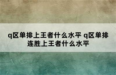 q区单排上王者什么水平 q区单排连胜上王者什么水平